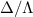 $\Delta/\Lambda$